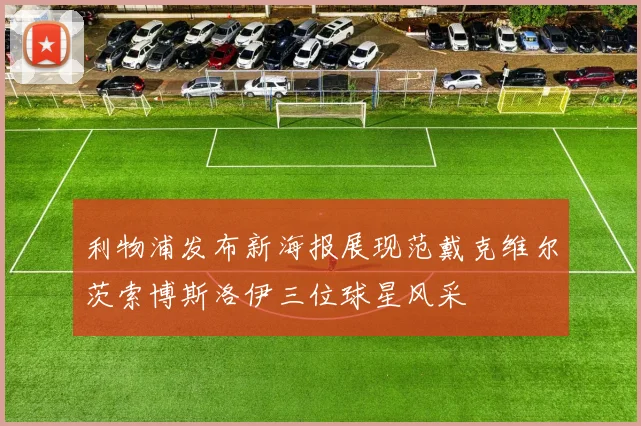 利物浦发布新海报展现范戴克维尔茨索博斯洛伊三位球星风采