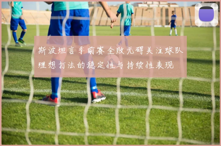 斯波坦言季前赛全败无碍关注球队理想打法的稳定性与持续性表现