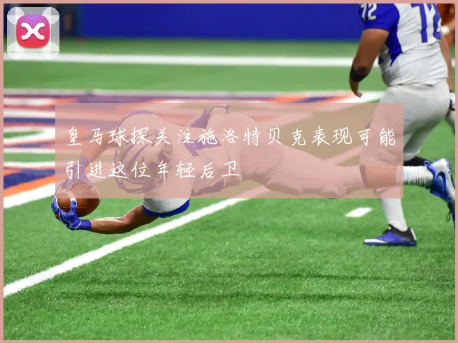 皇马球探关注施洛特贝克表现可能引进这位年轻后卫